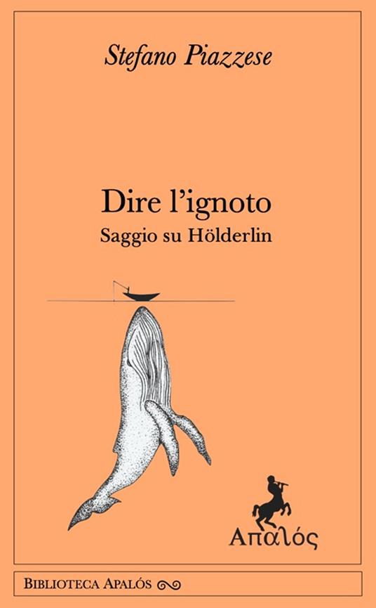 Dire l'ignoto. Saggio su Hölderlin - Stefano Piazzese - copertina