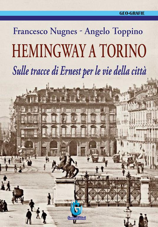 Hemingway a Torino. Sulle tracce di Ernest per le vie della città. Ediz. illustrata - Francesco Nugnes,Angelo Toppino - copertina