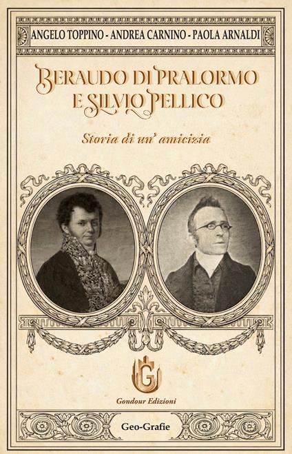Beraudo di Pralormo e Silvio Pellico. Storia di un'amicizia - Angelo Toppino,Angelo Carnino,Paola Arnaldi - copertina
