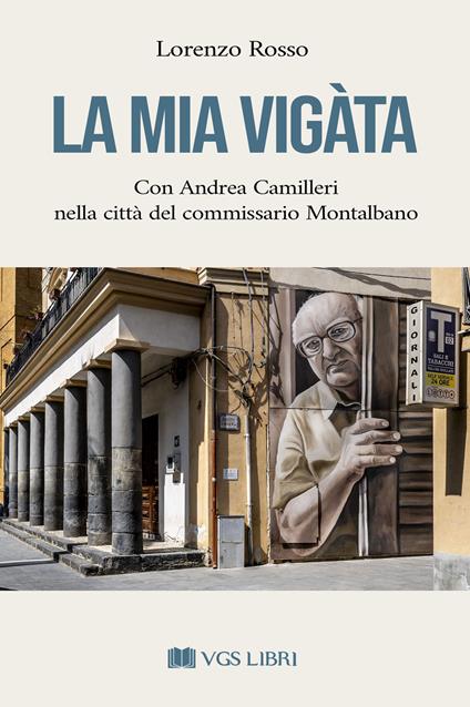 La mia Vigàta. Con Andrea Camilleri nella città del commissario Montalbano - Lorenzo Rosso - copertina