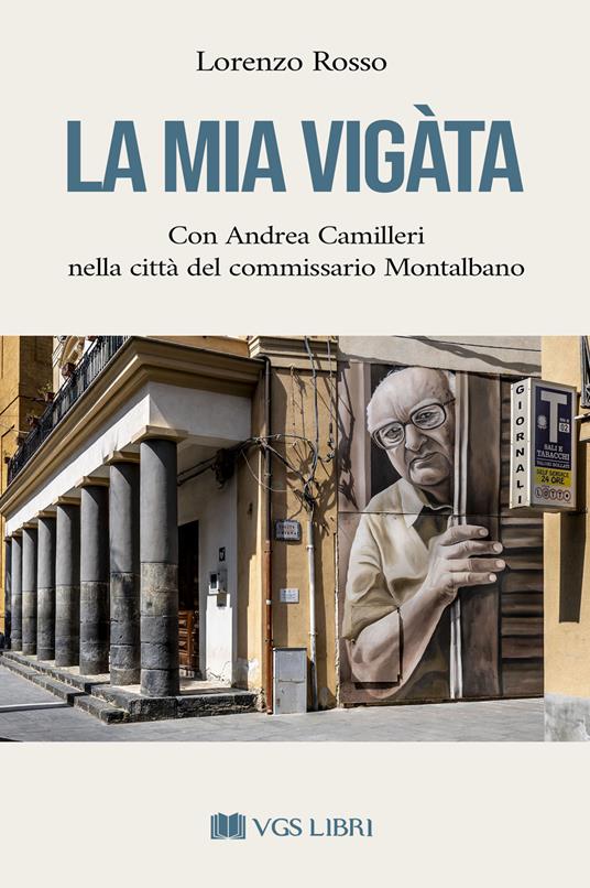 La mia Vigàta. Con Andrea Camilleri nella città del commissario Montalbano - Lorenzo Rosso - copertina