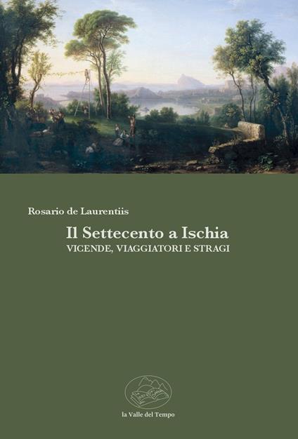 Il Settecento a Ischia. Vicende, viaggiatori e stragi - Rosario De Laurentiis - copertina