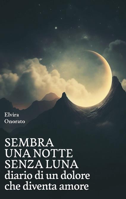 Sembra una notte senza luna. Diario di un dolore che diventa amore - Elvira Onorato - copertina