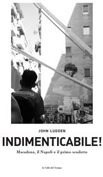 Indimenticabile. Maradona, il Napoli e il primo scudetto