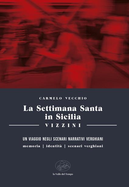 La settimana santa in Sicilia. Vizzini. Un viaggio negli scenari narrativi verghiani. Memoria, identità, scenari, verghiani - Carmelo Vecchio - copertina
