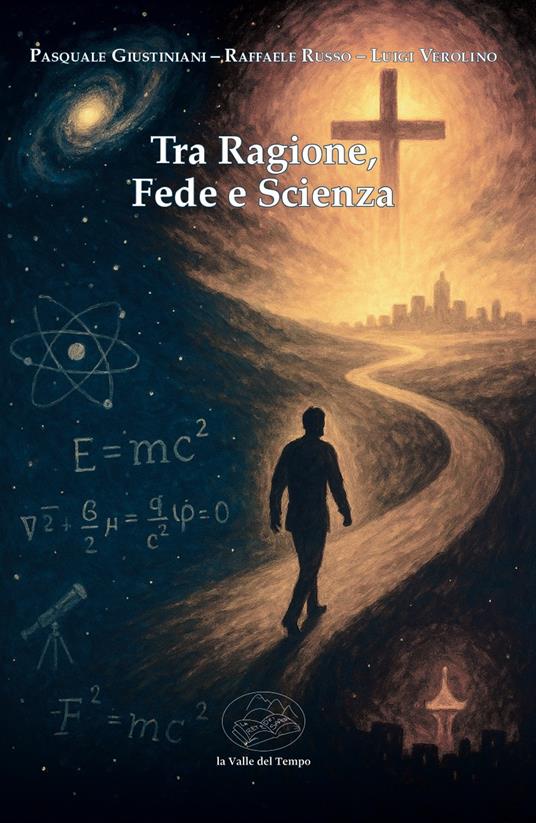 Tra ragione, fede e scienza - Pasquale Giustiniani,Raffaele Russo,Luigi Verolino - copertina