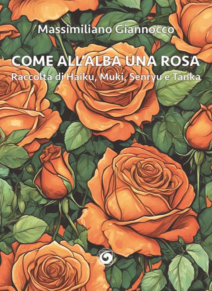 Come all'alba una rosa. Raccolta di haiku, muki, senryu e tanka - Massimiliano Giannocco - copertina