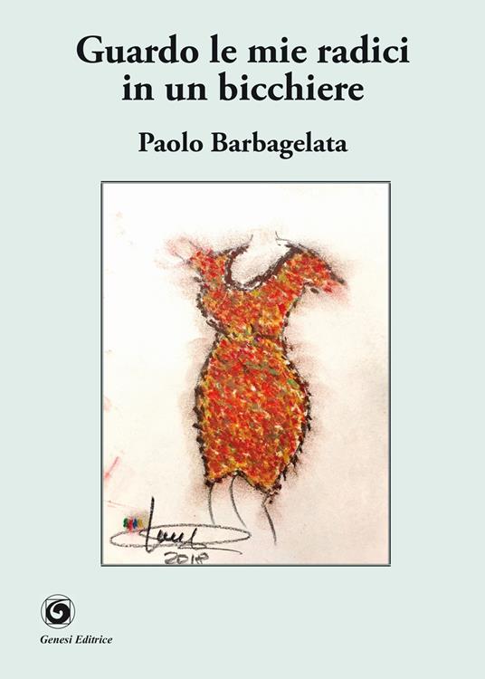 Guardo le mie radici in un bicchiere - Paolo Barbagelata - copertina