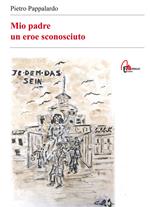 Mio padre. Un eroe sconosciuto