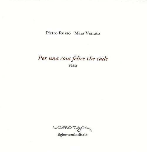 Per una cosa felice che cade. Resa - Pietro Russo,Mara Venuto - copertina
