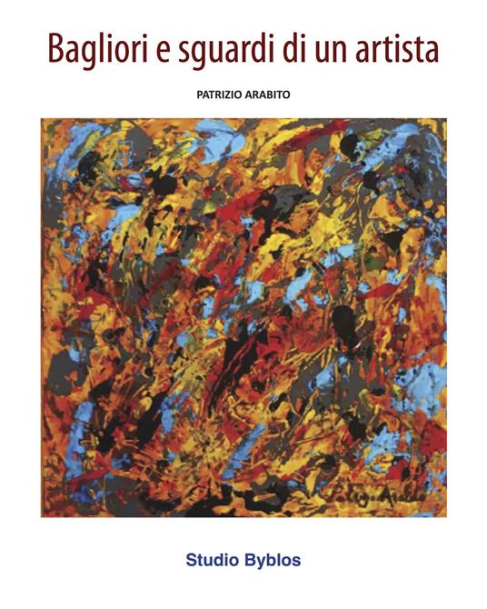 Patrizio Arabito. Bagliori e sguardi di un artista. Ediz. illustrata - copertina