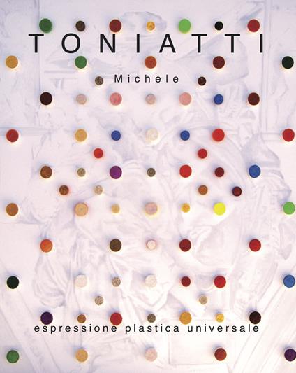 Toniatti Michele. Espressione plastica universale - copertina