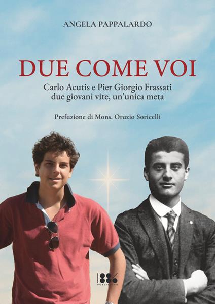 Due come voi. Carlo Acutis e Pier Giorgio Frassati. Due giovani vite, un'unica meta - Angela Pappalardo - copertina