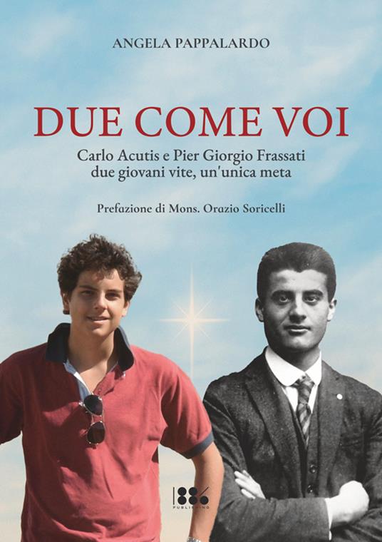 Due come voi. Carlo Acutis e Pier Giorgio Frassati. Due giovani vite, un'unica meta - Angela Pappalardo - copertina