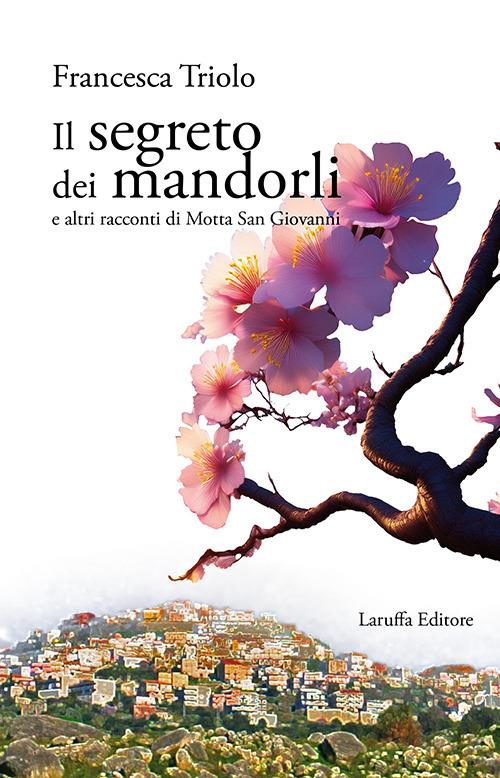 Il segreto dei mandorli e altri racconti di Motta San Giovanni - Francesca Triolo - copertina