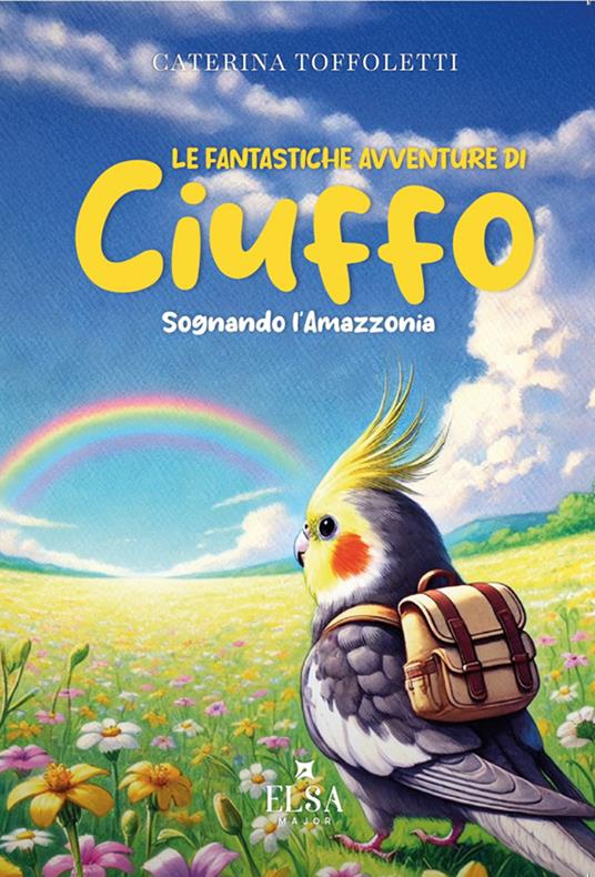 Le fantastiche avventure di Ciuffo. Sognando l'Amazzonia - Caterina Toffoletti - copertina