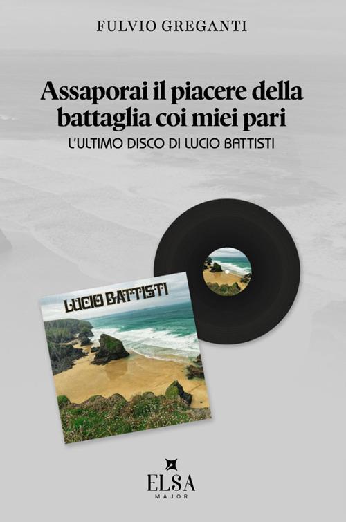 Assaporai il piacere della battaglia coi miei pari. L'ultimo disco di Lucio Battisti - Fulvio Greganti - copertina