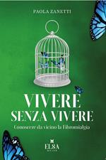 Vivere senza vivere. Conoscere da vicino la fibromialgia. Ediz. integrale