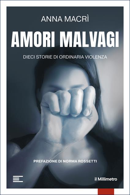 Amori malvagi. Dieci storie di ordinaria violenza - Anna Macrì - copertina