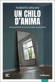 Un chilo d'anima. Metamorfosi di un disturbo alimentare