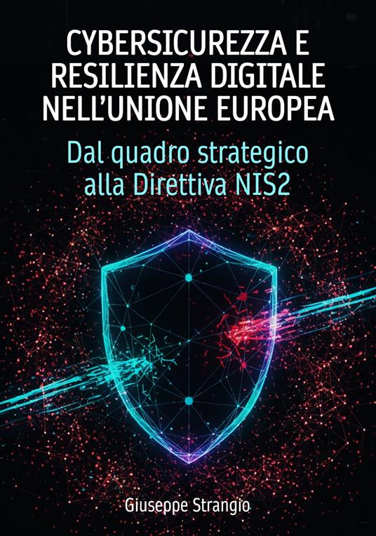 Cybersicurezza e resilienza digitale nell’unione europea. Dal quadro strategico alla Direttiva NIS2 - Giuseppe Strangio - copertina