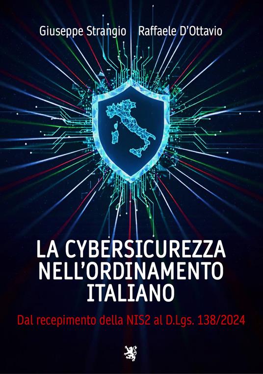 La cybersicurezza nell'ordinamento italiano. Dal recepimento della NIS2 al D.Lgs. 138/2024 - Giuseppe Strangio,Raffaele D'Ottavio - copertina