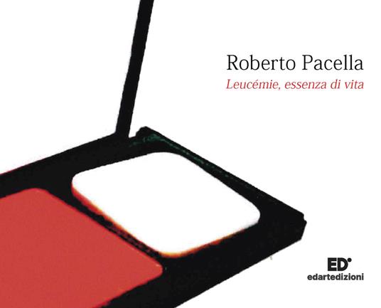 Leucémie, essenza di vita. Biografie anatomiche. Vol. 1 - Roberto Pacella - copertina