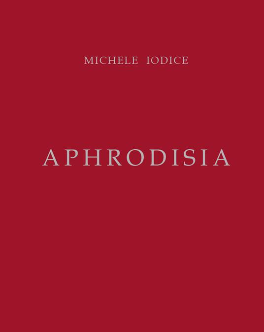 Aphrodisia. Michele Iodice - Michele Iodice - copertina
