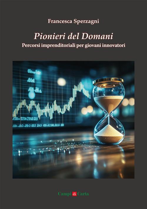 Pionieri del domani. Percorsi imprenditoriali per giovani innovatori - Francesca Sperzagni - ebook