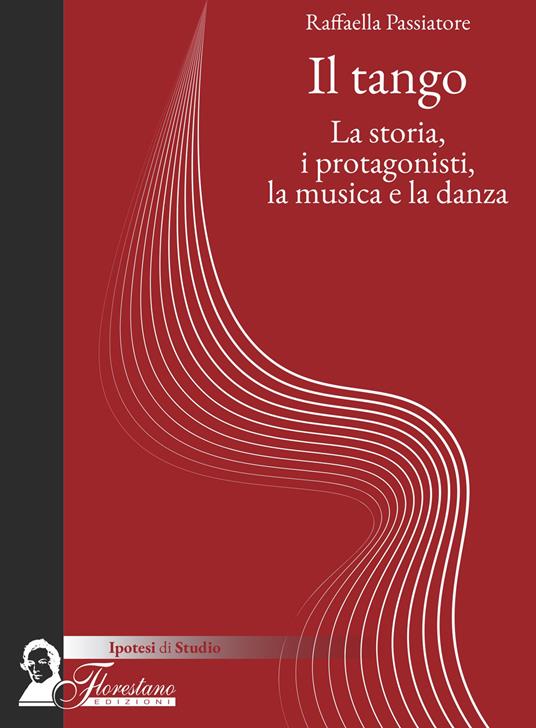 Il tango. La storia, i protagonisti, la musica e la danza - Raffaella Passiatore - copertina