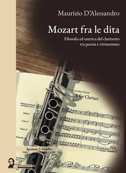 Mozart fra le dita. Filosofia ed estetica del clarinetto tra poesia e virtuosismo - Maurizio D'Alessandro - copertina
