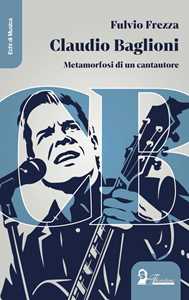 Libro Claudio Baglioni. Metamorfosi di un cantautore Fulvio Frezza