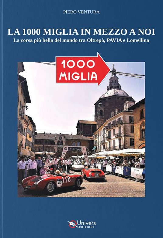 La 1000 miglia in mezzo a noi. La corsa più bella del mondo tra Oltrepò, Pavia e Lomellina - Piero Ventura - copertina