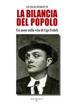 La bilancia del popolo. Un anno nella vita di Ugo Fedeli. Nuova ediz.
