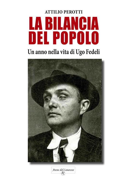 La bilancia del popolo. Un anno nella vita di Ugo Fedeli. Nuova ediz. - Attilio Perotti - copertina
