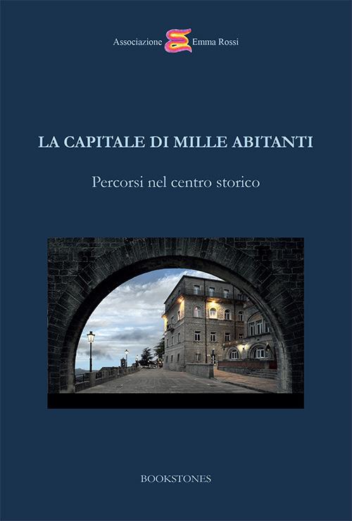 La capitale di mille abitanti. Percorsi nel centro storico - Laura Rossi,Gino Zani - copertina