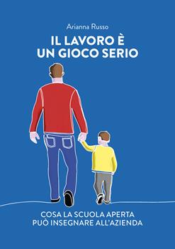 Libro Il lavoro è un gioco serio. Cosa la scuola aperta può insegnare all'azienda Arianna Russo