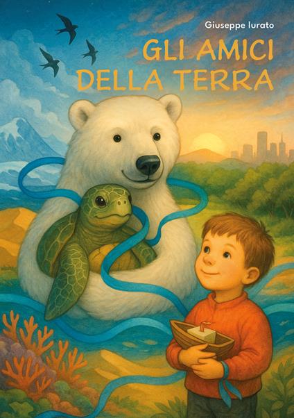 Gli amici della Terra. Un viaggio per scrivere insieme il futuro del mondo - Giuseppe Iurato - copertina