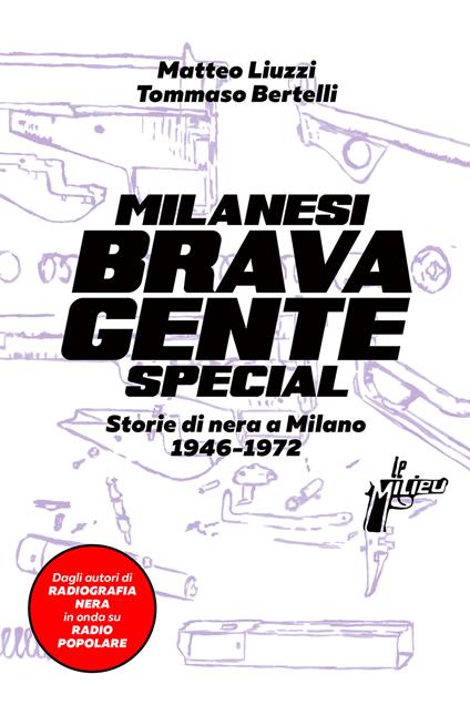 Milanesi brava gente. Storie di nera a Milano (1946-1975). Ediz. speciale - Matteo Liuzzi,Tommaso Bertelli - copertina