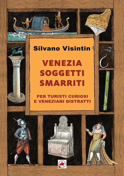 Venezia. Soggetti smarriti. Per turisti curiosi e veneziani distratti. Nuova ediz. - Silvano Visintin - copertina