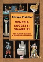 Venezia. Soggetti smarriti. Per turisti curiosi e veneziani distratti