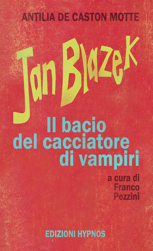 Jan Blazek. Il bacio del cacciatore di vampiri - Antilia de Caston Motte - copertina