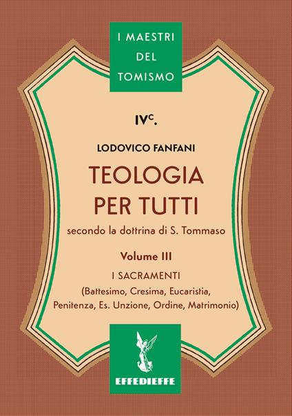 Teologia per tutti secondo la dottrina di S. Tommaso. Vol. 3: I sacramenti - Lodovico Fanfani - copertina