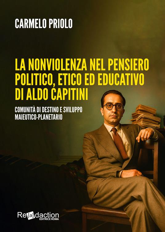 La nonviolenza nel pensiero politico, etico ed educativo di Aldo Capitini. Comunità di destino e sviluppo maieutico-planetario - Carmelo Priolo - copertina