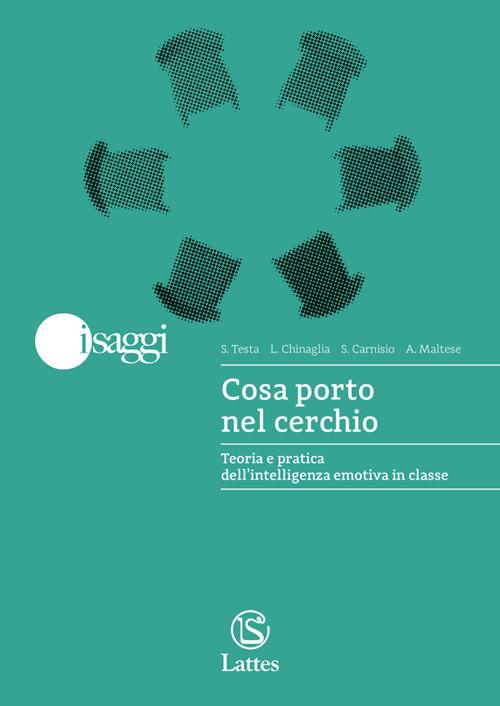 Cosa porto nel cerchio. Teoria e pratica dell'intelligenza emotiva in classe - Sarah Testa,Lorenza Chinaglia,Silvia Carnisio - copertina