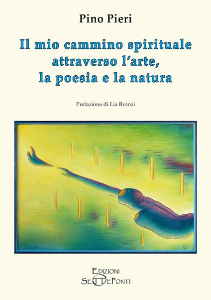 Il mio cammino spirituale attraverso l'arte, la poesia e la natura - Pino Pieri - copertina