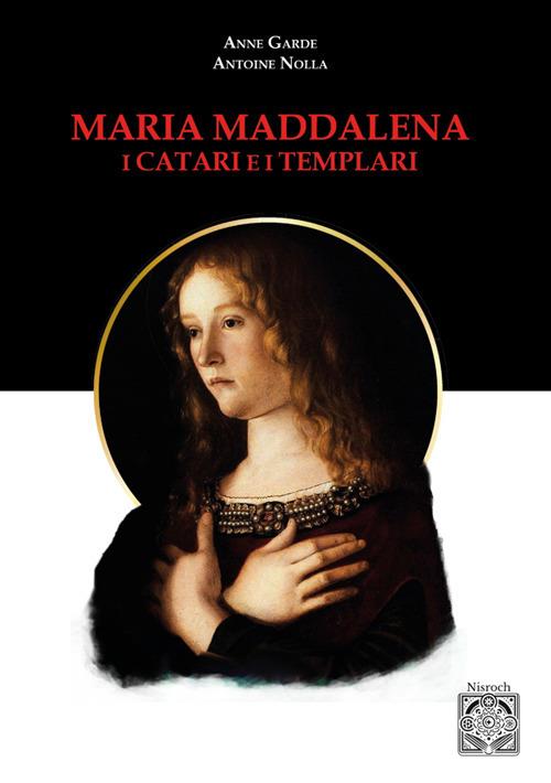 Maria Maddalena. I Catari e i templari. Nuova ediz. - Antoine Nolla,Anne Guard - copertina