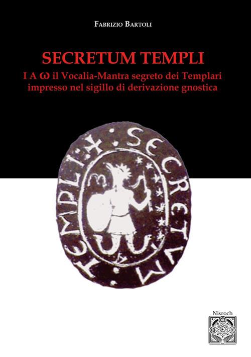 Secretum templi. I A ω: il vocalia-mantra segreto dei Templari - Fabrizio Bartoli - copertina