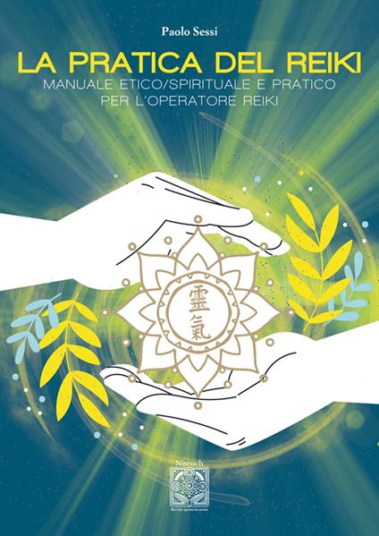 La pratica del Reiki. Manuale etico/spirituale e pratico per l'operatore Reiki - Paolo Sessi - copertina