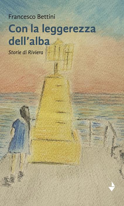Con la leggerezza dell'alba. Storie di riviera - Francesco Bettini - copertina